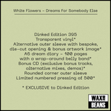 White Flowers - Dreams For Somebody Else (Dinked Edition 395) (Transparent Vinyl + Alternate Artwork + A6 Dream Diary + Bonus CD)