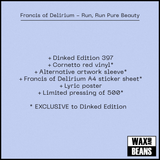 Francis Of Delirium - Run, Run Pure Beauty (Dinked Edition 397) (Cornetto Red Vinyl + Alternative Artwork + Poster + Sticker Sheet)