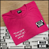 Wax and Beans - "I've Got That On Vinyl" (Pink T-Shirt)