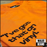 Wax and Beans - "I've Got That On Vinyl" (Orange T-Shirt)