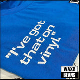 Wax and Beans - "I've Got That On Vinyl" (Blue T-Shirt)