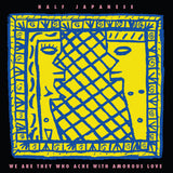 Half Japanese - We Are They Who Ache With Amorous Love (Lemon Yellow Vinyl) (RSD26)