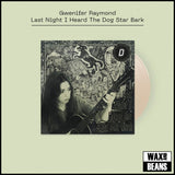 Gwenifer Raymond - Last Night I Heard The Dog Star Bark (Dinked Edition 352) (Bone Vinyl) SIGNED