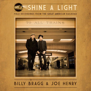 Billy Bragg And Joe Henry - Shine A Light (Field Recordings From The Great American Railroad)